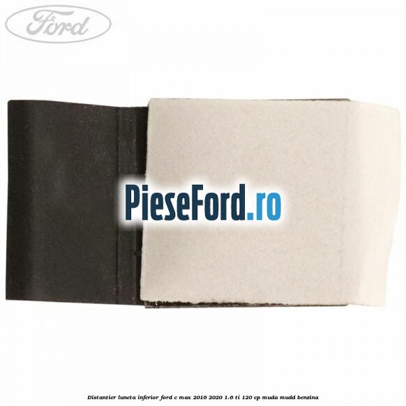 Distantier luneta inferior Ford C-Max 2016-2020 1.6 Ti 120 cp MUDA, MUDD benzina