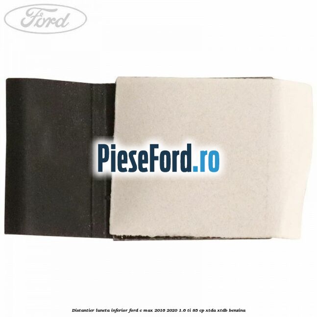 Distantier luneta inferior Ford C-Max 2016-2020 1.6 Ti 85 cp Distantier luneta inferior Ford C-Max 2016-2020 1.6 Ti 85 cp XTDA, XTDB benzina