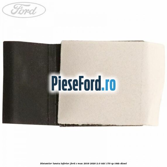 Distantier luneta inferior Ford C-Max 2016-2020 2.0 TDCi 170 cp Distantier luneta inferior Ford C-Max 2016-2020 2.0 TDCi 170 cp T8DE diesel