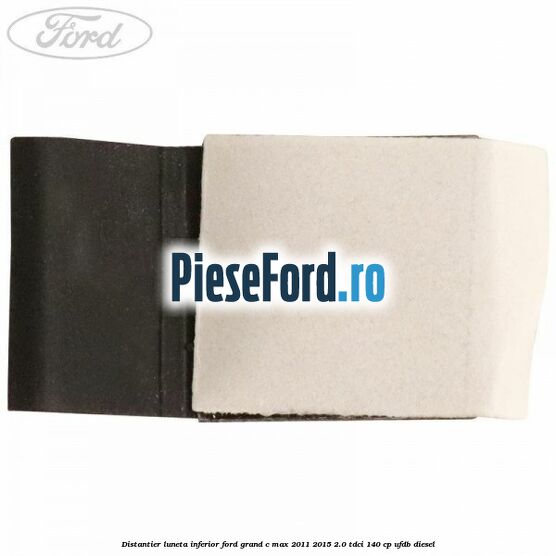 Distantier luneta inferior Ford Grand C-Max 2011-2015 2.0 TDCi 140 cp UFDB diesel