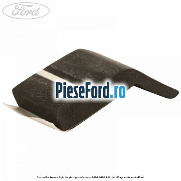Distantier luneta inferior Ford Grand C-Max 2016-2020 1.5 TDCi 95 cp XXDA, XXDC diesel