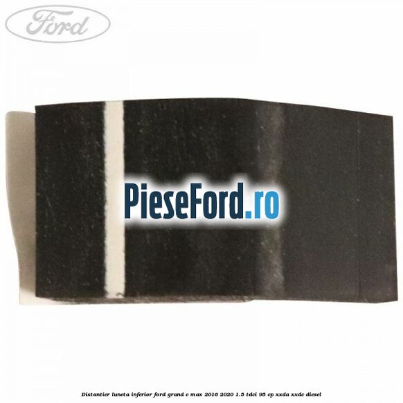 Distantier luneta inferior Ford Grand C-Max 2016-2020 1.5 TDCi 95 cp XXDA, XXDC diesel