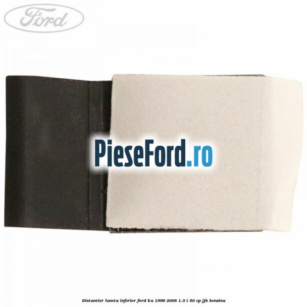 Distantier luneta inferior Ford Ka 1996-2008 1.3 i 50 cp Distantier luneta inferior Ford Ka 1996-2008 1.3 i 50 cp JJB benzina