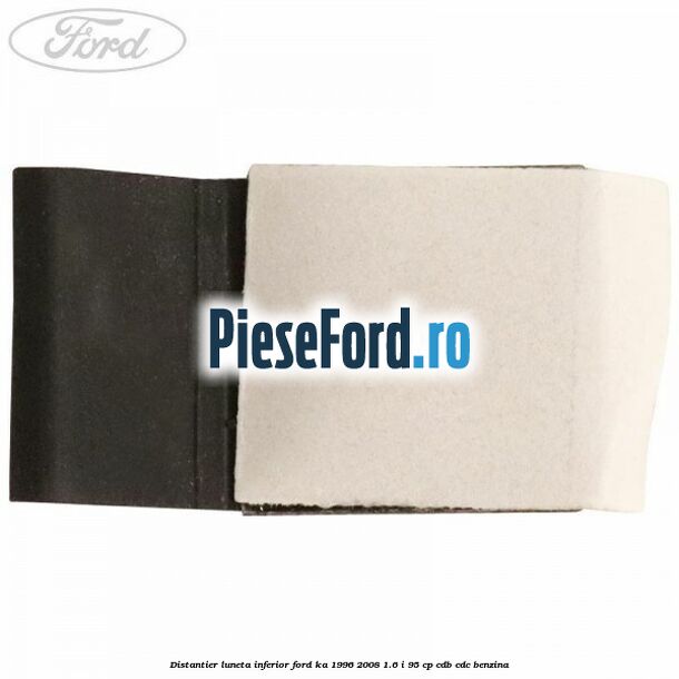 Distantier luneta inferior Ford Ka 1996-2008 1.6 i 95 cp CDB, CDC benzina