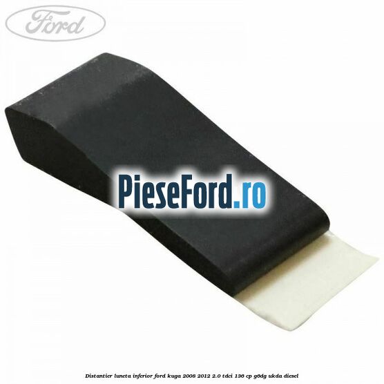 Distantier luneta inferior Ford Kuga 2008-2012 2.0 TDCi 136 cp Distantier luneta inferior Ford Kuga 2008-2012 2.0 TDCi 136 cp G6DG, UKDA diesel