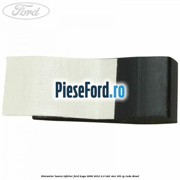 Distantier luneta inferior Ford Kuga 2008-2012 2.0 TDCI 4x4 163 cp Distantier luneta inferior Ford Kuga 2008-2012 2.0 TDCI 4x4 163 cp TXDA diesel