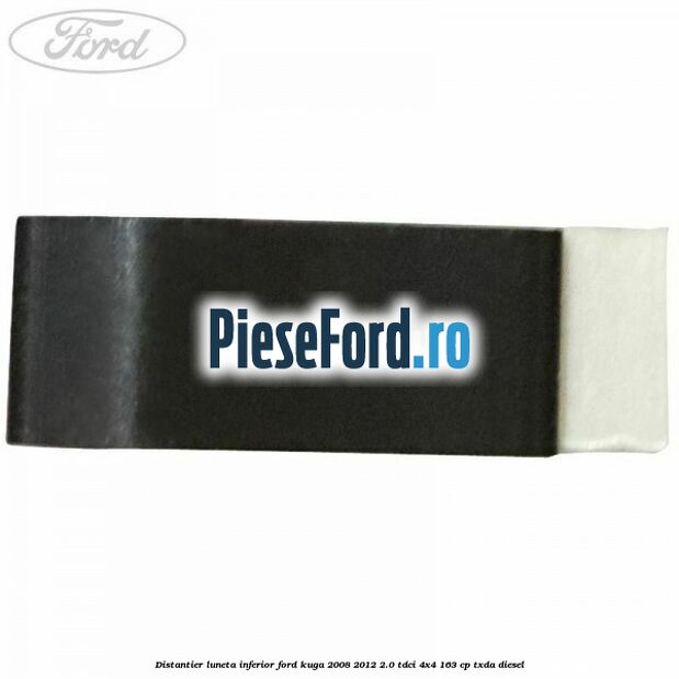 Distantier luneta inferior Ford Kuga 2008-2012 2.0 TDCI 4x4 163 cp Distantier luneta inferior Ford Kuga 2008-2012 2.0 TDCI 4x4 163 cp TXDA diesel