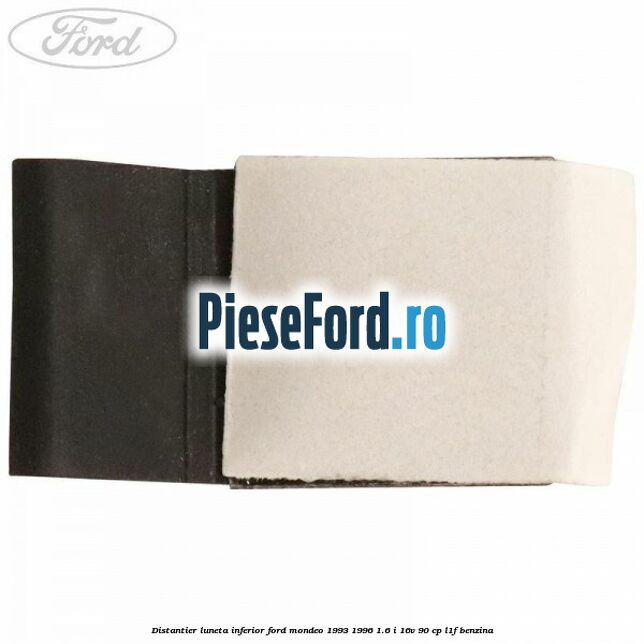 Distantier luneta inferior Ford Mondeo 1993-1996 1.6 i 16V 90 cp Distantier luneta inferior Ford Mondeo 1993-1996 1.6 i 16V 90 cp L1F benzina