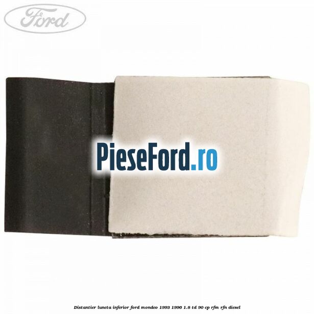 Distantier luneta inferior Ford Mondeo 1993-1996 1.8 TD 90 cp Distantier luneta inferior Ford Mondeo 1993-1996 1.8 TD 90 cp RFM, RFN diesel