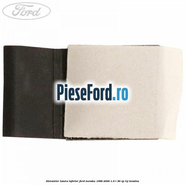 Distantier luneta inferior Ford Mondeo 1996-2000 1.6 i 90 cp Distantier luneta inferior Ford Mondeo 1996-2000 1.6 i 90 cp L1J benzina