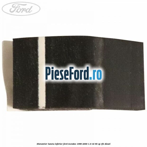 Distantier luneta inferior Ford Mondeo 1996-2000 1.8 TD 90 cp RFN diesel