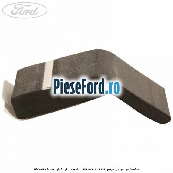 Distantier luneta inferior Ford Mondeo 1996-2000 2.0 i 131 cp NGA, NGB, NGC, NGD benzina