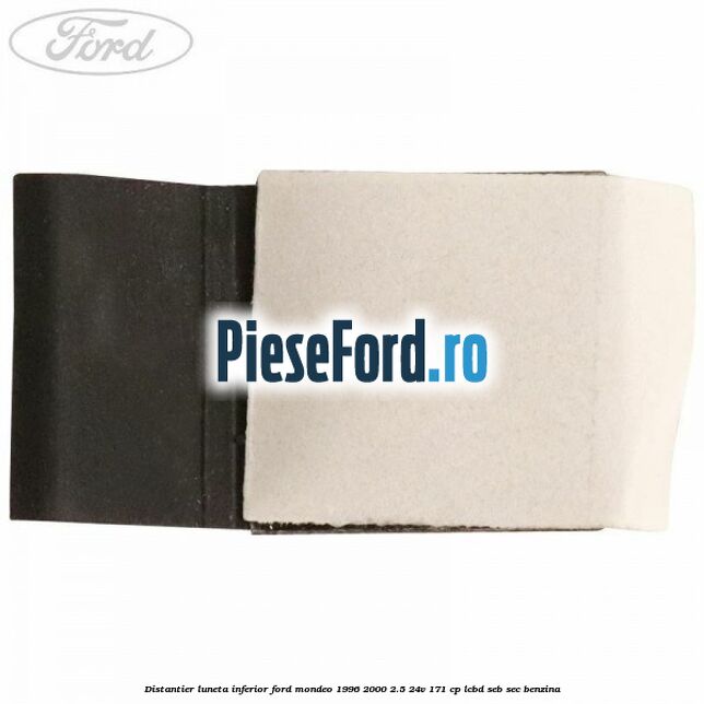 Distantier luneta inferior Ford Mondeo 1996-2000 2.5 24V 171 cp LCBD, SEB, SEC benzina