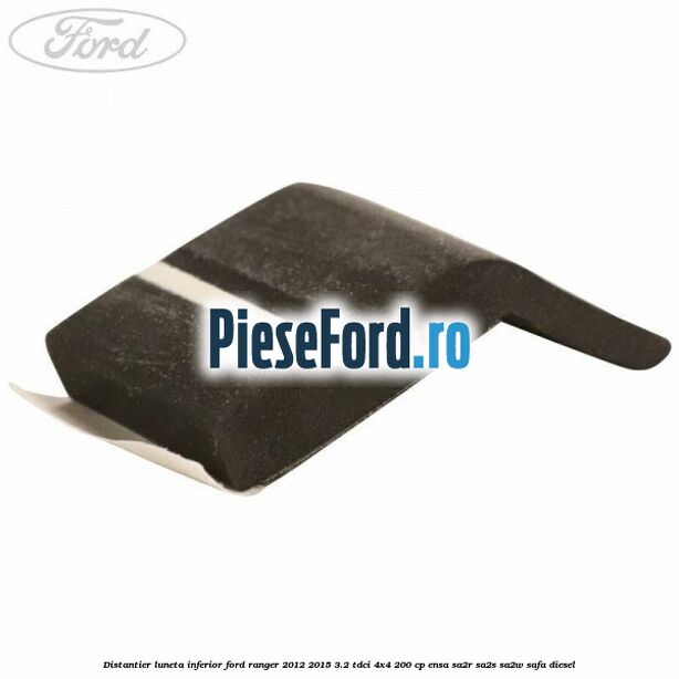 Distantier luneta inferior Ford Ranger 2012-2015 3.2 TDCi 4x4 200 cp ENSA, SA2R, SA2S, SA2W, SAFA diesel