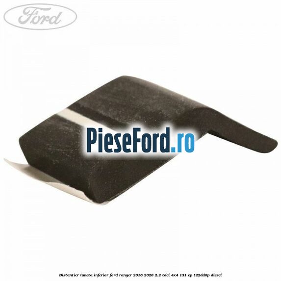 Distantier luneta inferior Ford Ranger 2016-2020 2.2 TDCi 4x4 131 cp Distantier luneta inferior Ford Ranger 2016-2020 2.2 TDCi 4x4 131 cp T22DD0P diesel