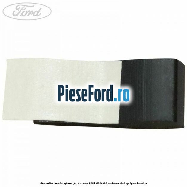 Distantier luneta inferior Ford S-Max 2007-2014 2.0 EcoBoost 240 cp TPWA benzina