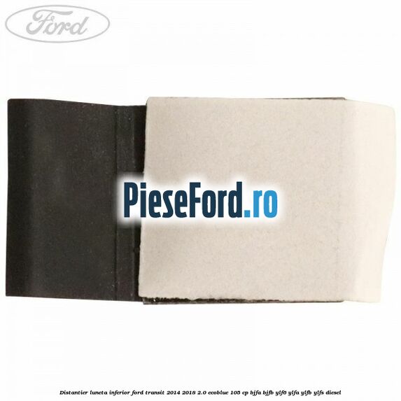 Distantier luneta inferior Ford Transit 2014-2018 2.0 EcoBlue 105 cp BJFA, BJFB, YLF6, YLFA, YLFB, YLFS diesel