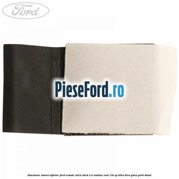 Distantier luneta inferior Ford Transit 2014-2018 2.0 EcoBlue RWD 170 cp BLHA, BLRA, YNHA, YNR6 diesel