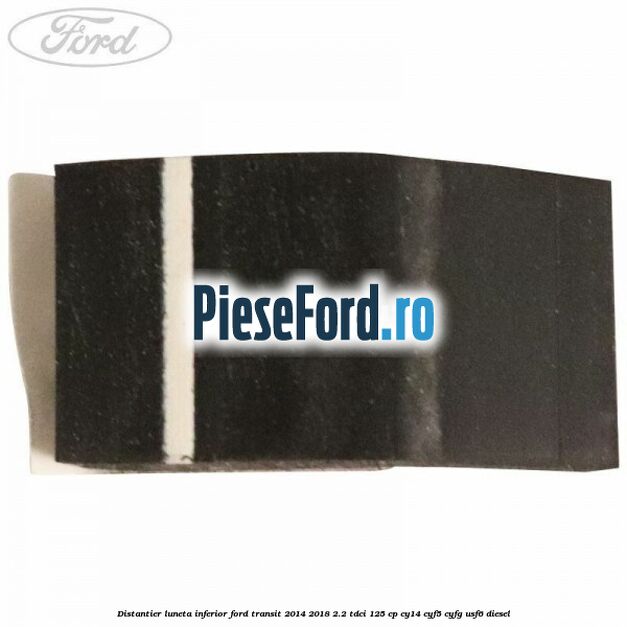 Distantier luneta inferior Ford Transit 2014-2018 2.2 TDCi 125 cp CY14, CYF5, CYFG, USF6 diesel