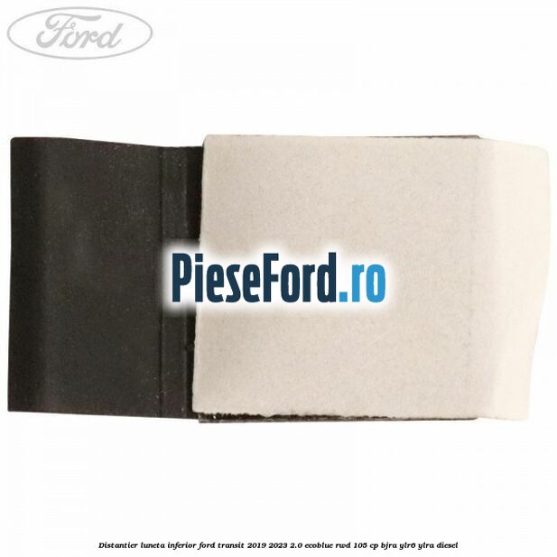 Distantier luneta inferior Ford Transit 2019-2023 2.0 EcoBlue RWD 105 cp Distantier luneta inferior Ford Transit 2019-2023 2.0 EcoBlue RWD 105 cp BJRA, YLR6, YLRA diesel