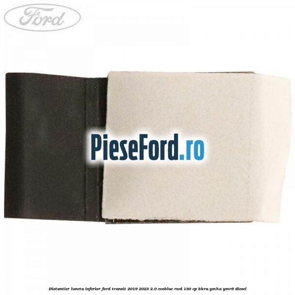 Distantier luneta inferior Ford Transit 2019-2023 2.0 EcoBlue RWD 130 cp BKRA, YMHA, YMR6 diesel