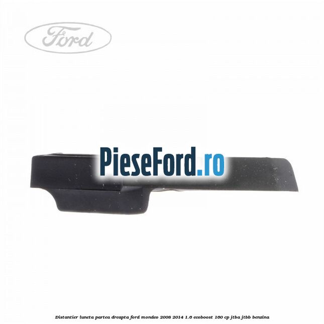 Distantier luneta partea dreapta Ford Mondeo 2008-2014 1.6 EcoBoost 160 cp JTBA, JTBB benzina