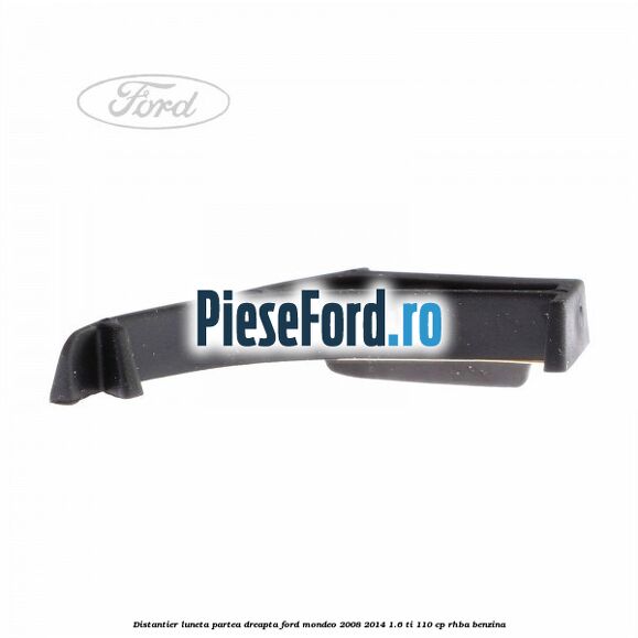 Distantier luneta partea dreapta Ford Mondeo 2008-2014 1.6 Ti 110 cp Distantier luneta partea dreapta Ford Mondeo 2008-2014 1.6 Ti 110 cp RHBA benzina