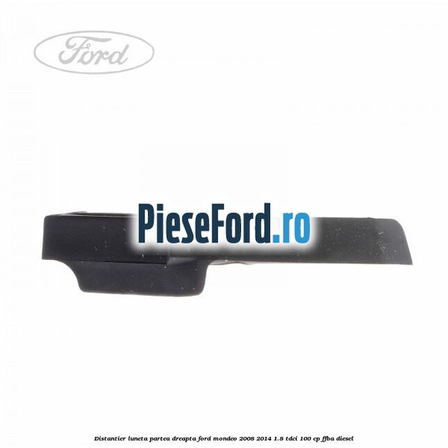 Distantier luneta partea dreapta Ford Mondeo 2008-2014 1.8 TDCi 100 cp FFBA diesel