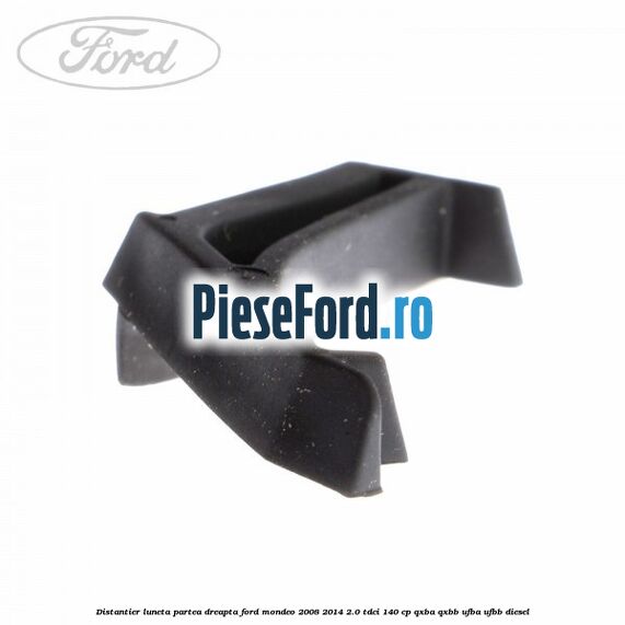 Distantier luneta partea dreapta Ford Mondeo 2008-2014 2.0 TDCi 140 cp QXBA, QXBB, UFBA, UFBB diesel