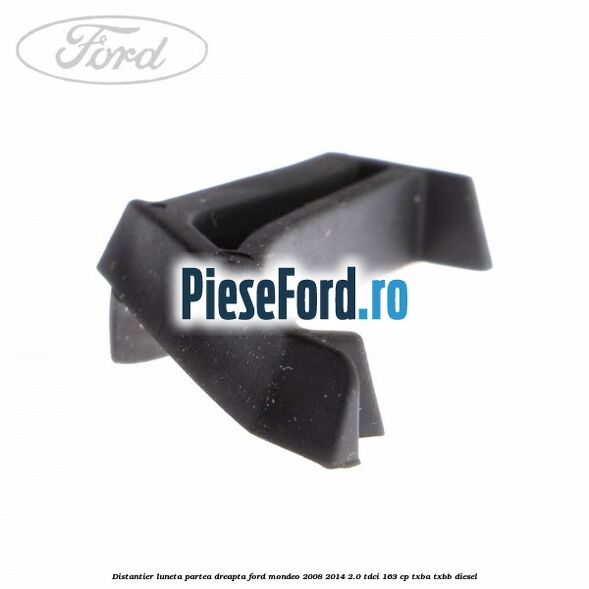 Distantier luneta partea dreapta Ford Mondeo 2008-2014 2.0 TDCi 163 cp Distantier luneta partea dreapta Ford Mondeo 2008-2014 2.0 TDCi 163 cp TXBA, TXBB diesel
