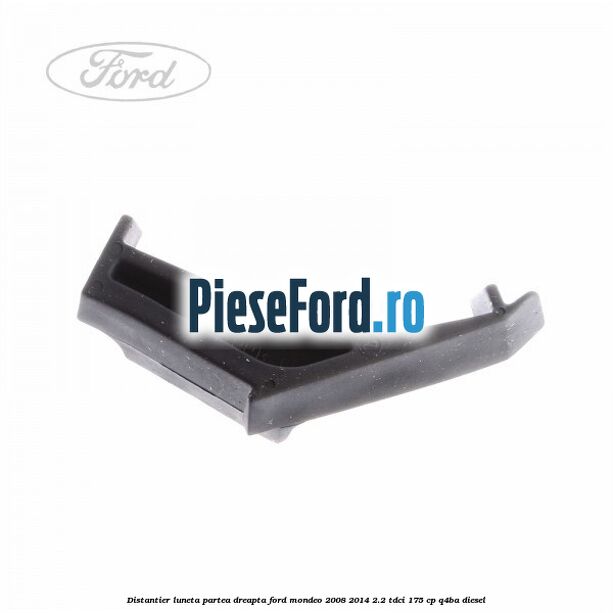 Distantier luneta partea dreapta Ford Mondeo 2008-2014 2.2 TDCi 175 cp Q4BA diesel