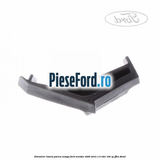 Distantier luneta partea stanga Ford Mondeo 2008-2014 1.8 TDCi 100 cp FFBA diesel