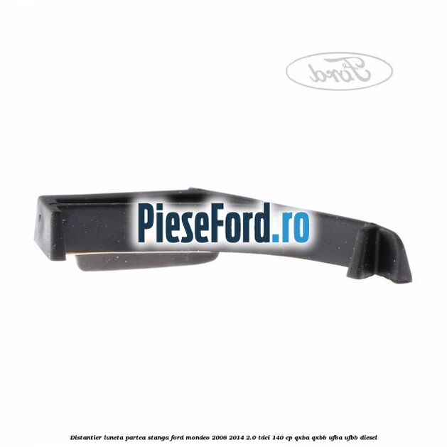 Distantier luneta partea stanga Ford Mondeo 2008-2014 2.0 TDCi 140 cp QXBA, QXBB, UFBA, UFBB diesel