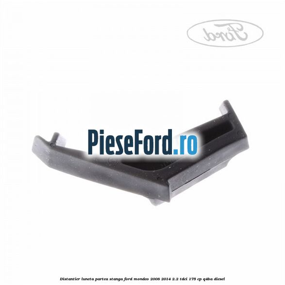 Distantier luneta partea stanga Ford Mondeo 2008-2014 2.2 TDCi 175 cp Q4BA diesel
