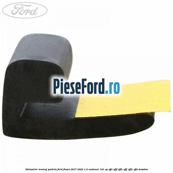 Distantier montaj parbriz Ford Fiesta 2017-2023 1.0 EcoBoost 101 cp SFJE, SFJF, SFJH, SFJJ, SFJK, SFJN benzina