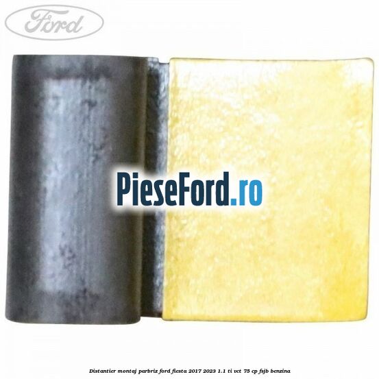 Distantier montaj parbriz Ford Fiesta 2017-2023 1.1 Ti-VCT 75 cp Distantier montaj parbriz Ford Fiesta 2017-2023 1.1 Ti-VCT 75 cp FSJB benzina