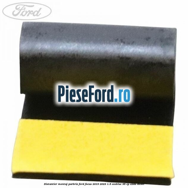 Distantier montaj parbriz Ford Focus 2019-2023 1.5 EcoBlue 95 cp Z2DA diesel