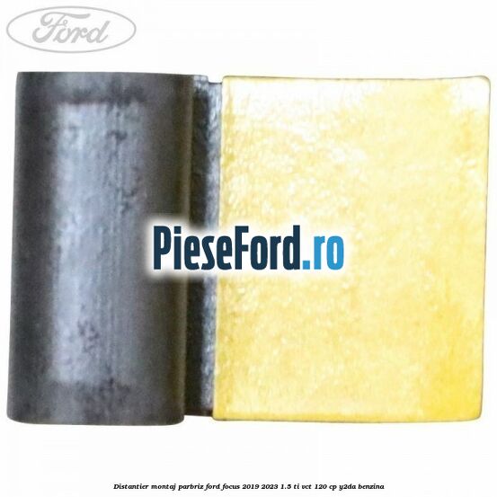 Distantier montaj parbriz Ford Focus 2019-2023 1.5 Ti-VCT 120 cp Y2DA benzina