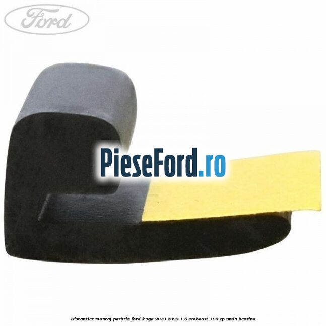 Distantier montaj parbriz Ford Kuga 2019-2023 1.5 EcoBoost 120 cp UNDA benzina