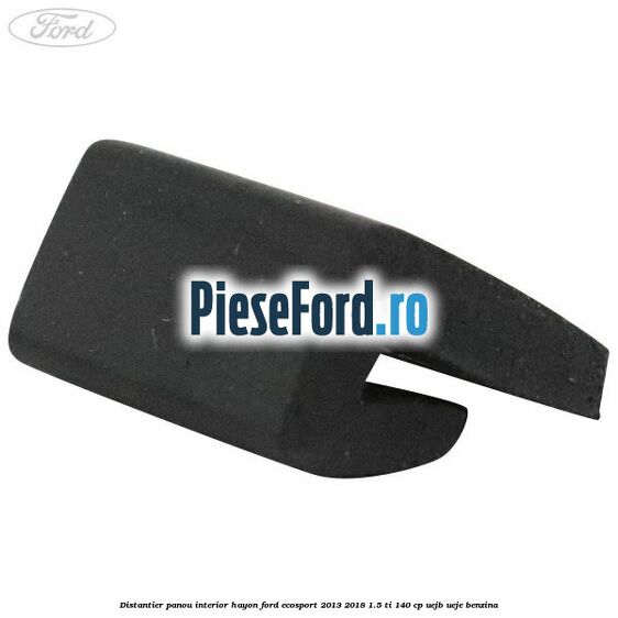 Distantier panou interior hayon Ford EcoSport 2013-2018 1.5 Ti 140 cp Distantier panou interior hayon Ford EcoSport 2013-2018 1.5 Ti 140 cp UEJB, UEJE benzina