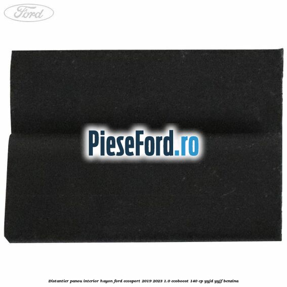 Distantier panou interior hayon Ford EcoSport 2019-2023 1.0 EcoBoost 140 cp Distantier panou interior hayon Ford EcoSport 2019-2023 1.0 EcoBoost 140 cp YYJD, YYJF benzina