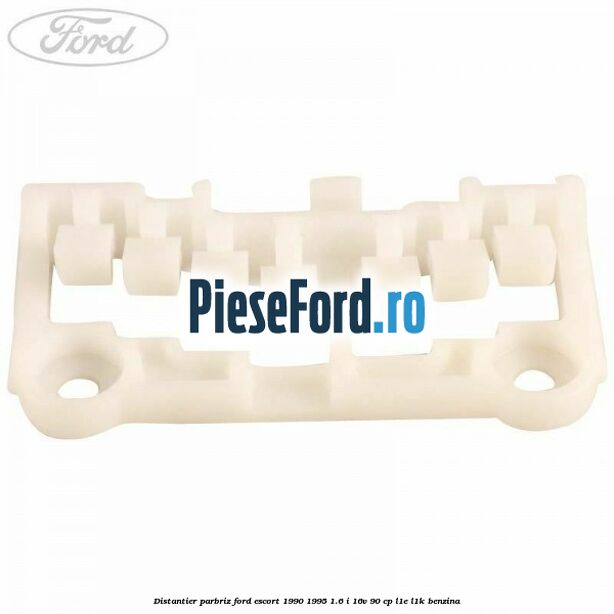 Distantier parbriz Ford Escort 1990-1995 1.6 i 16V 90 cp L1E, L1K benzina