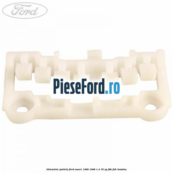 Distantier parbriz Ford Escort 1995-1998 1.4 75 cp F4B, FUH benzina
