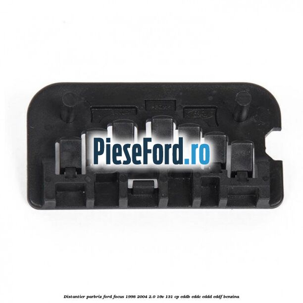 Distantier parbriz Ford Focus 1998-2004 2.0 16V 131 cp EDDB, EDDC, EDDD, EDDF benzina