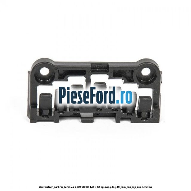 Distantier parbriz Ford Ka 1996-2008 1.3 i 60 cp BAA, J4D, J4K, J4M, J4N, J4P, J4S benzina