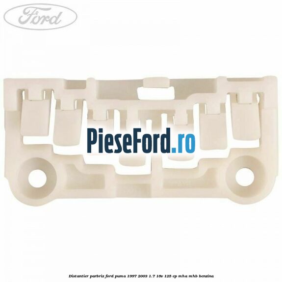 Distantier parbriz Ford Puma 1997-2003 1.7 16V 125 cp Distantier parbriz Ford Puma 1997-2003 1.7 16V 125 cp MHA, MHB benzina