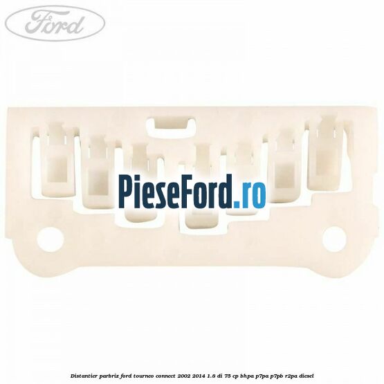 Distantier parbriz Ford Tourneo Connect 2002-2014 1.8 Di 75 cp Distantier parbriz Ford Tourneo Connect 2002-2014 1.8 Di 75 cp BHPA, P7PA, P7PB, R2PA diesel