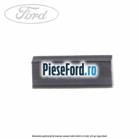 Distantier parbriz Ford Tourneo Connect 2013-2018 1.6 TDCi 115 cp T1GA diesel