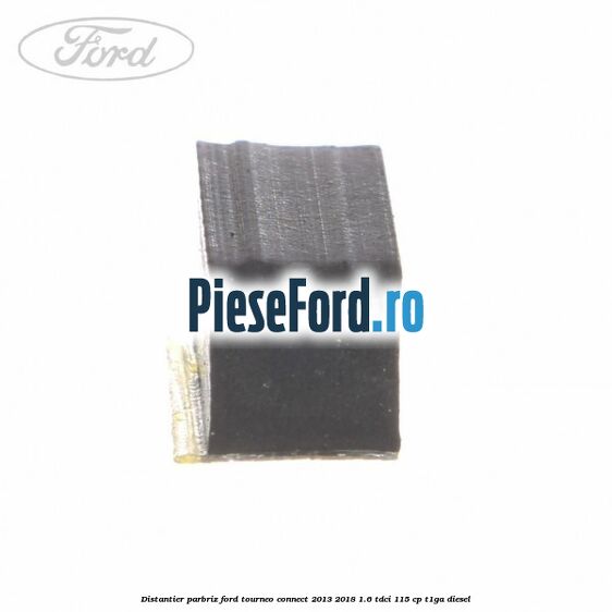 Distantier parbriz Ford Tourneo Connect 2013-2018 1.6 TDCi 115 cp T1GA diesel