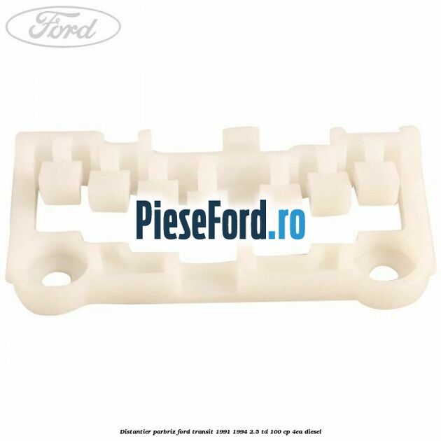 Distantier parbriz Ford Transit 1991-1994 2.5 TD 100 cp 4EA diesel